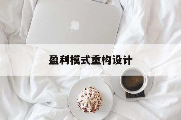 盈利模式重构设计(盈利模式重构设计方案)临汾市